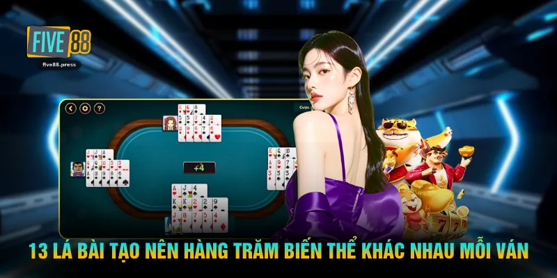 13 lá bài tạo nên hàng trăm biến thể khác nhau trong mỗi ván