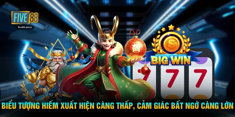 Biểu tượng hiếm xuất hiện càng thấp, cảm giác bất ngờ càng lớn