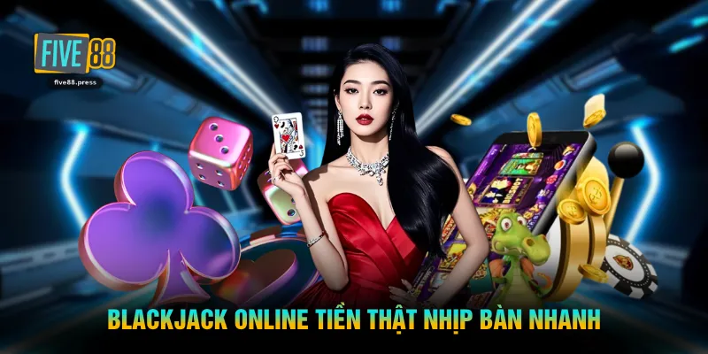 Blackjack online tiền thật nhịp bàn nhanh 