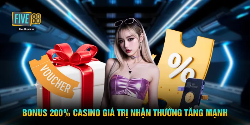 Bonus 200% casino giá trị nhận thưởng tăng mạnh