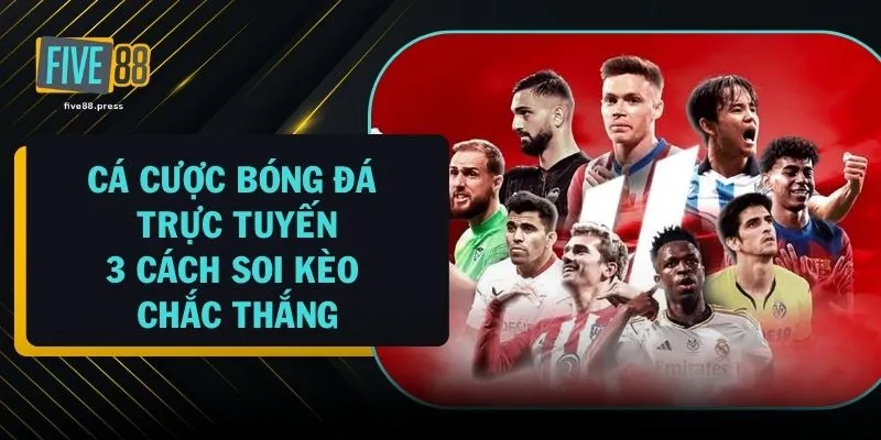 Cá Cược Bóng Đá Trực Tuyến - 3 Cách Soi Kèo Chắc Thắng