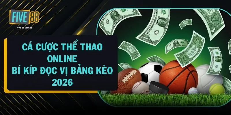 Cá Cược Thể Thao Online - Bí Kíp Đọc Vị Bảng Kèo 2026