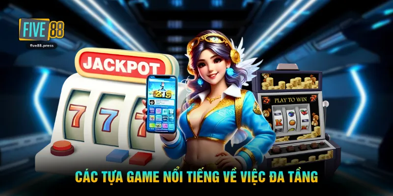 Các tựa game nổi tiếng về việc đa tầng