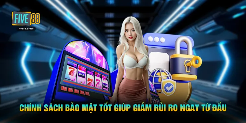 Chính sách bảo mật tốt giúp giảm rủi ro ngay từ đầu