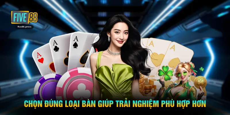 Chọn đúng loại bàn giúp trải nghiệm phù hợp hơn 