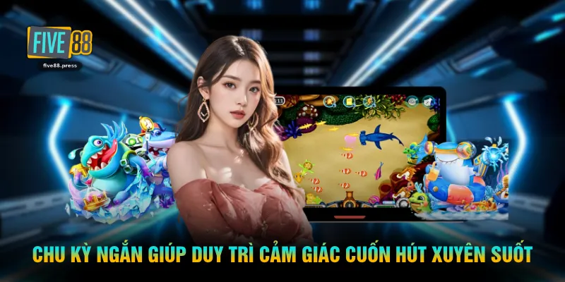 Chu kỳ ngắn giúp duy trì cảm giác cuốn hút xuyên suốt
