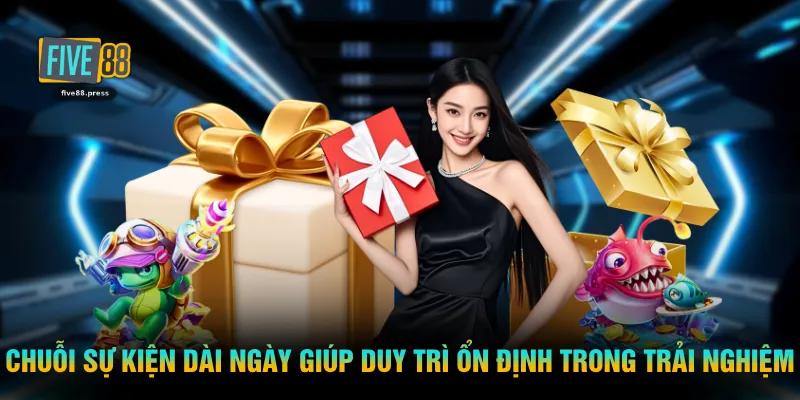 Chuỗi sự kiện dài ngày giúp duy trì sự ổn định trong trải nghiệm
