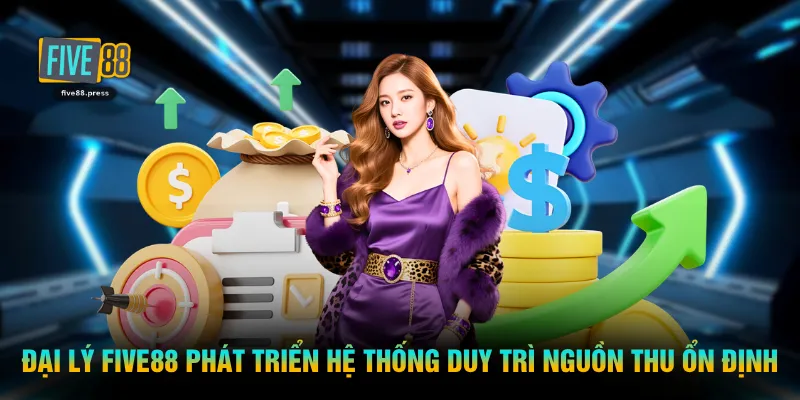 Đại lý FIVE88 phát triển hệ thống giúp duy trì nguồn thu ổn định