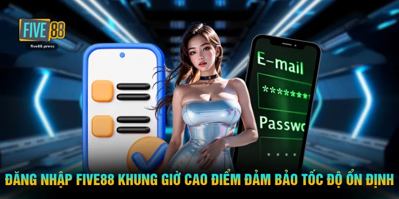 Đăng nhập FIVE88 khung giờ cao điểm vẫn đảm bảo tốc độ ổn định
