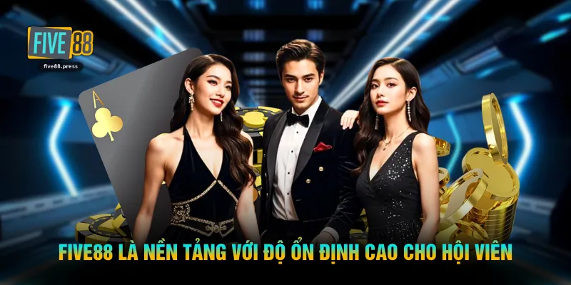 FIVE88 là nền tảng với độ ổn định cao cho hội viên