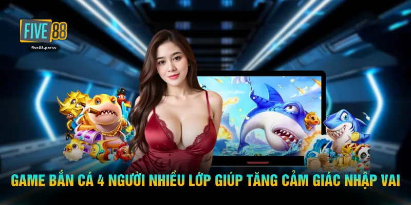 Game bắn cá 4 người nhiều lớp giúp tăng cảm giác nhập vai