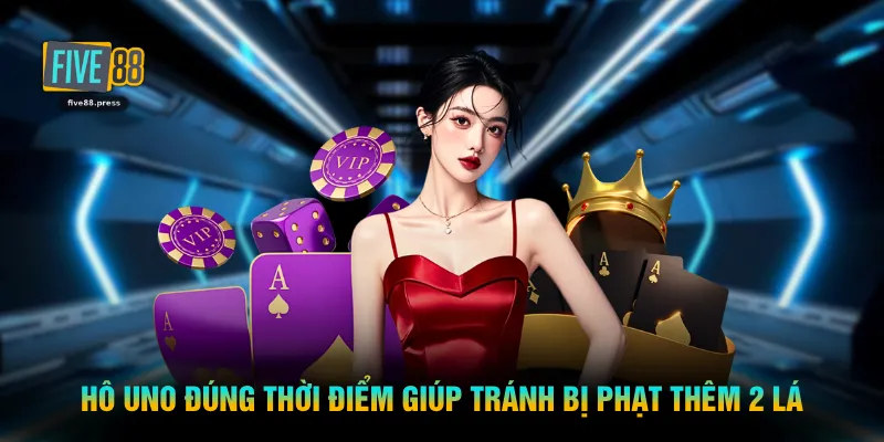 Hô UNO đúng thời điểm giúp tránh bị phạt thêm 2 lá