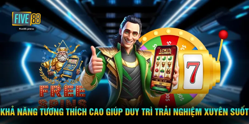 Khả năng tương thích cao giúp duy trì trải nghiệm xuyên suốt