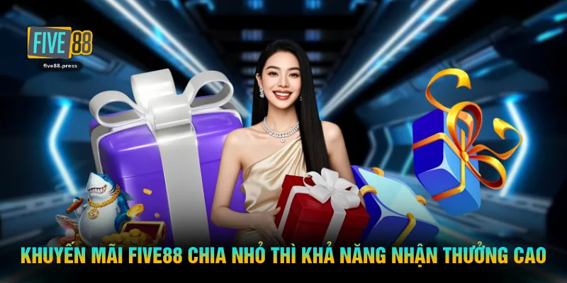 Khuyến mãi FIVE88 chia nhỏ thì khả năng nhận thưởng cao