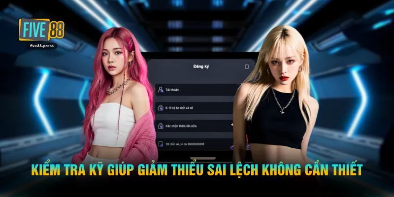 Kiểm tra kỹ giúp giảm thiểu sai lệch không cần thiết