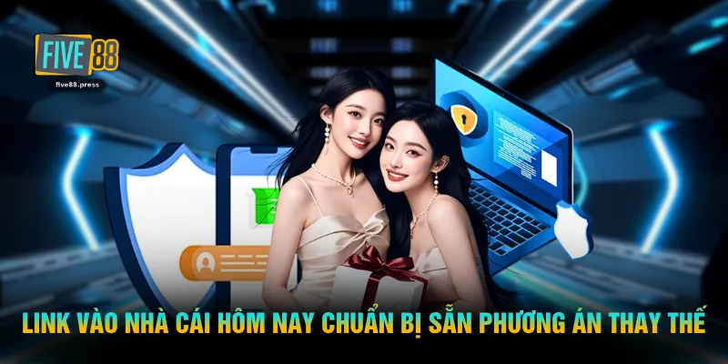 Link vào nhà cái hôm nay chuẩn bị sẵn phương án thay thế