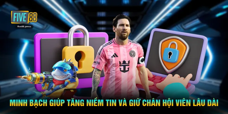 Minh bạch giúp tăng niềm tin và giữ chân hội viên lâu dài