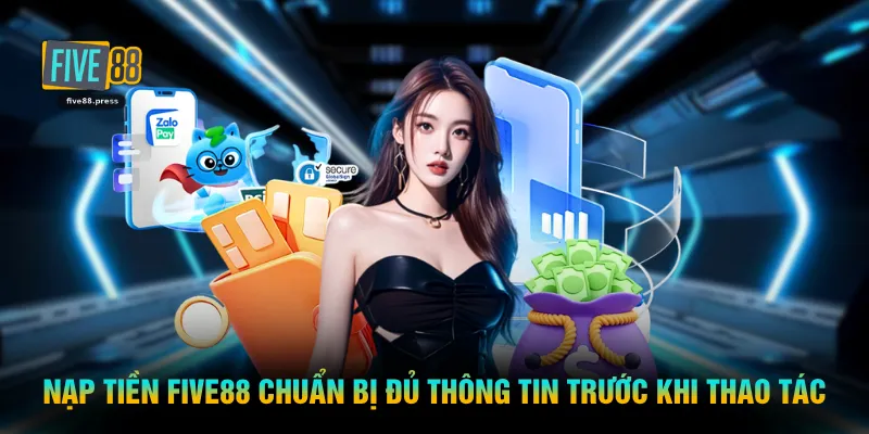 Nạp tiền FIVE88 chuẩn bị đủ thông tin trước khi thao tác