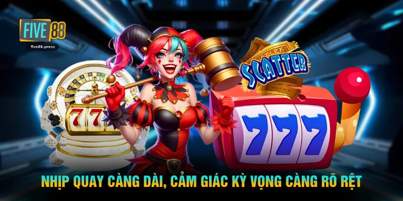 Nhịp quay càng dài, cảm giác kỳ vọng càng rõ rệt