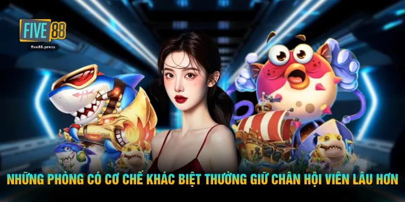 Những phòng có cơ chế khác biệt thường giữ chân hội viên lâu hơn