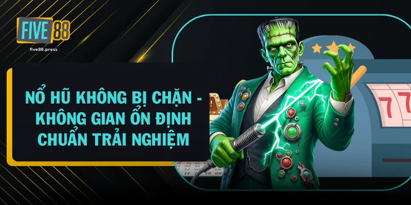 Nổ Hũ Không Bị Chặn - Không Gian Ổn Định Chuẩn Trải Nghiệm