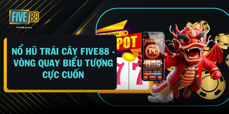 Nổ Hũ Trái Cây FIVE88 - Vòng Quay Biểu Tượng Cực Cuốn