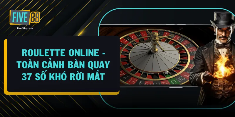 Roulette Online - Toàn Cảnh Bàn Quay 37 Số Khó Rời Mắt