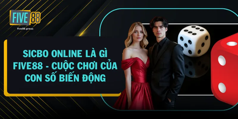 Sicbo Online Là Gì FIVE88 - Cuộc Chơi Của Con Số Biến Động