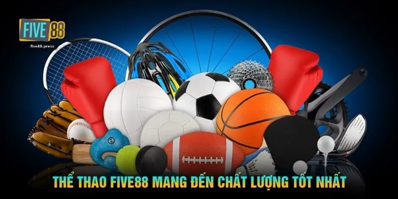 Thể thao FIVE88 mang đến chất lượng tốt nhất
