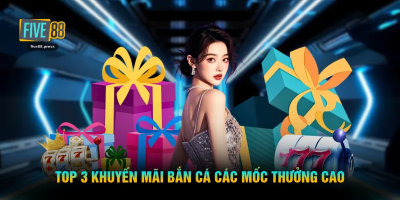 Top 3 khuyến mãi bắn cá các mốc thưởng cao