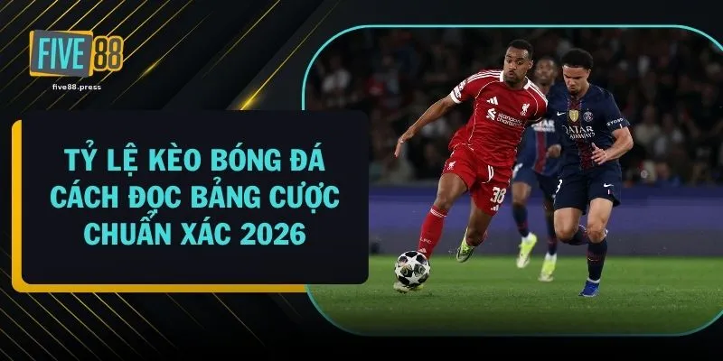 Tỷ Lệ Kèo Bóng Đá - Cách Đọc Bảng Cược Chuẩn Xác 2026