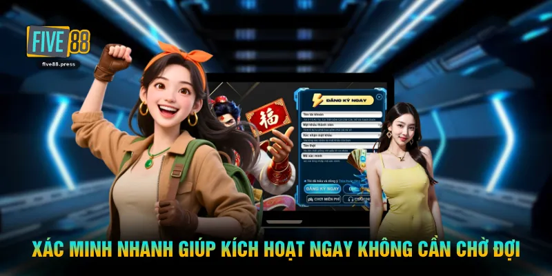 Xác minh nhanh giúp kích hoạt ngay không cần chờ đợi